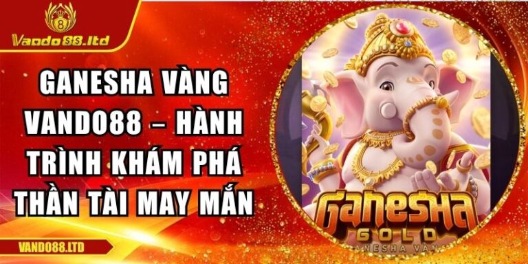 Ganesha Vàng VanDo88 – Hành Trình Khám Phá Thần Tài May Mắn 5 Ganesha Vàng VanDo88