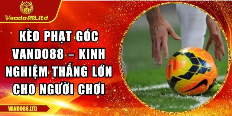 Kèo phạt góc VanDo88 – Kinh Nghiệm Thắng Lớn Cho Người Chơi 5 kèo phạt góc VanDo88