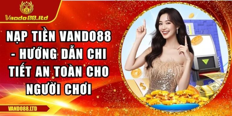 Nạp Tiền VanDo88 - Hướng Dẫn Chi Tiết An Toàn Cho Người Chơi 7 nạp tiền VanDo88