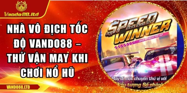 Nhà Vô Địch Tốc Độ Vando88 – Thử Vận May Khi Chơi Nổ Hũ 1 Nhà vô địch tốc độ VanDo88