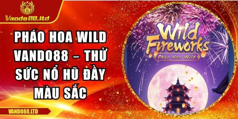 Pháo Hoa Wild Vando88 – Thử Sức Nổ Hũ Đầy Màu Sắc 2 Pháo hoa Wild VanDo88