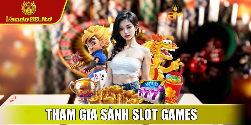 Tham gia sảnh Slot Games